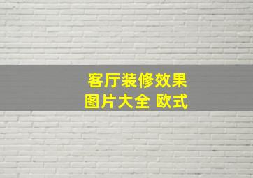 客厅装修效果图片大全 欧式